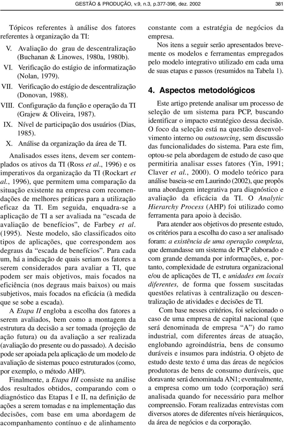 VIII. Configuração da função e operação da TI (Grajew & Oliveira, 1987). IX. Nível de participação dos usuários (Dias, 1985). X. Análise da organização da área de TI.