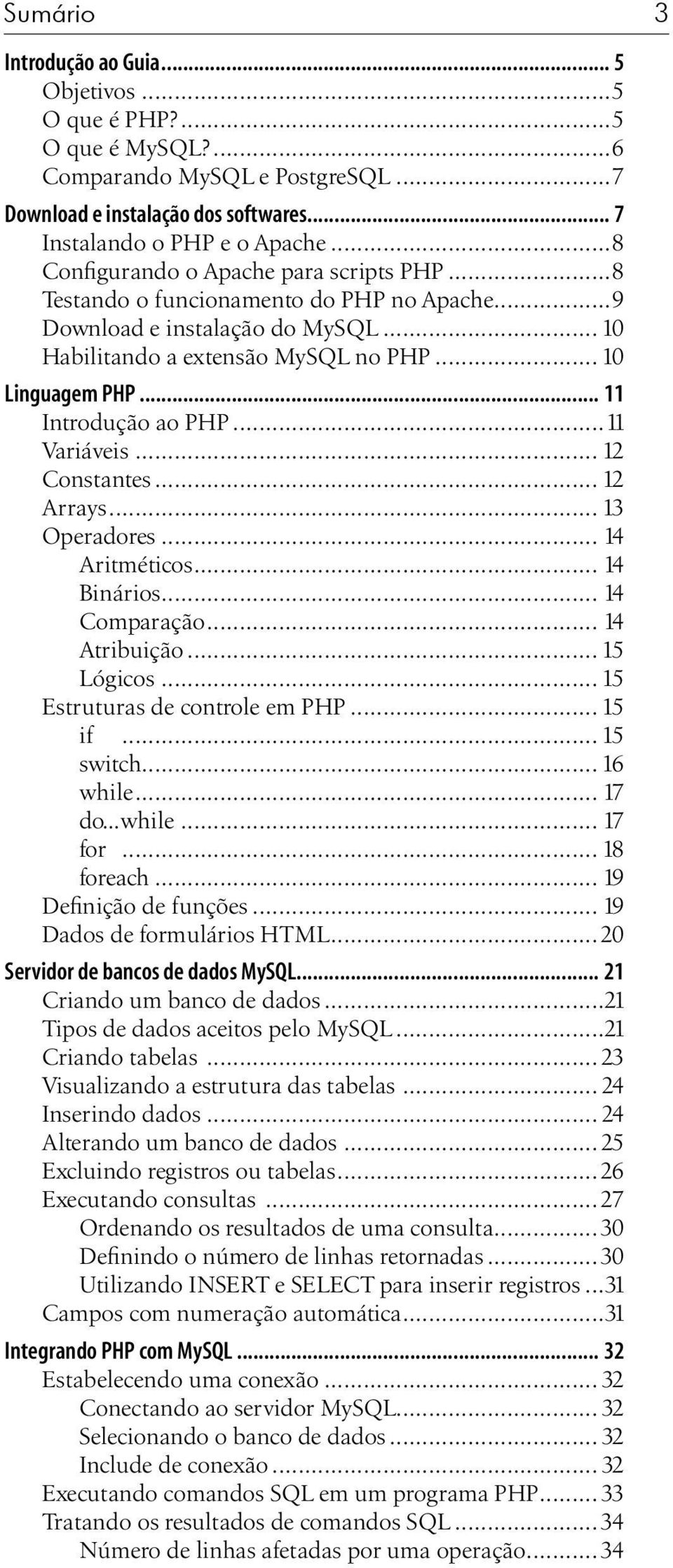 .. 11 Introdução ao PHP...11 Variáveis... 12 Constantes... 12 Arrays... 13 Operadores... 14 Aritméticos... 14 Binários... 14 Comparação... 14 Atribuição... 15 Lógicos.