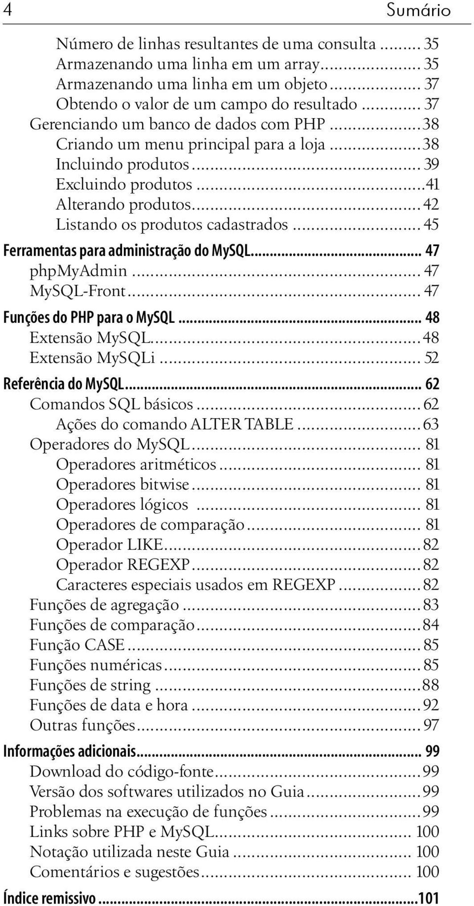 .. 45 Ferramentas para administração do MySQL... 47 phpmyadmin... 47 MySQL-Front... 47 Funções do PHP para o MySQL... 48 Extensão MySQL...48 Extensão MySQLi... 52 Referência do MySQL.