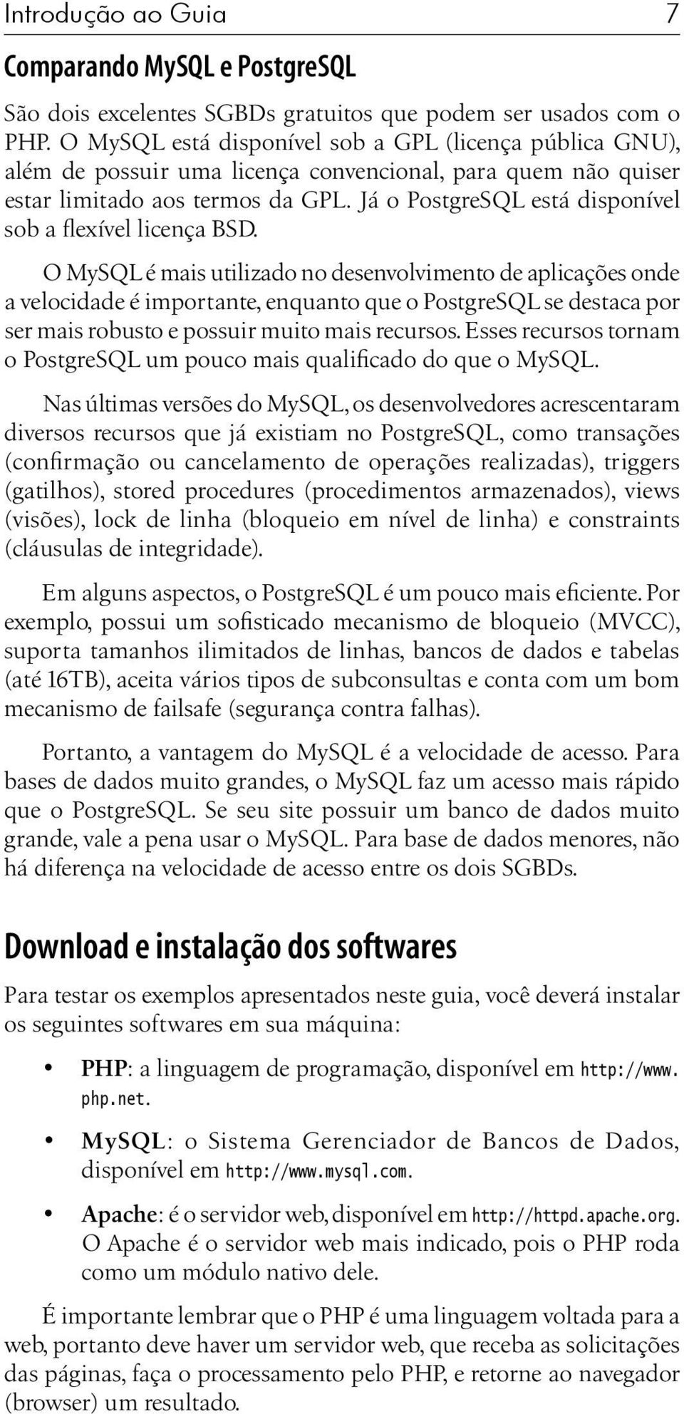 Já o PostgreSQL está disponível sob a flexível licença BSD.