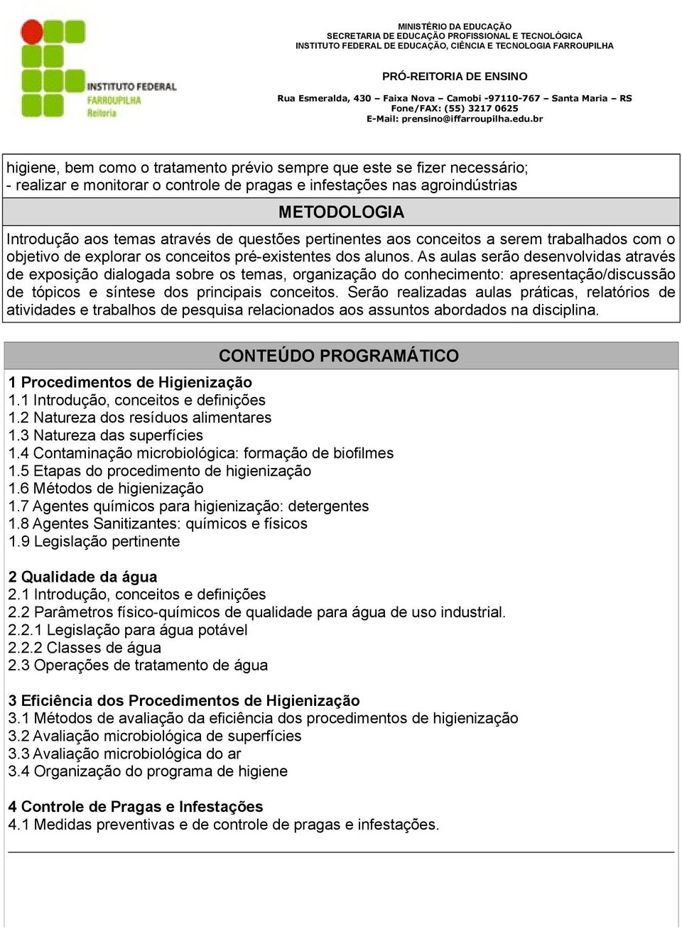 As aulas serão desenvolvidas através de exposição dialogada sobre os temas, organização do conhecimento: apresentação/discussão de tópicos e síntese dos principais conceitos.