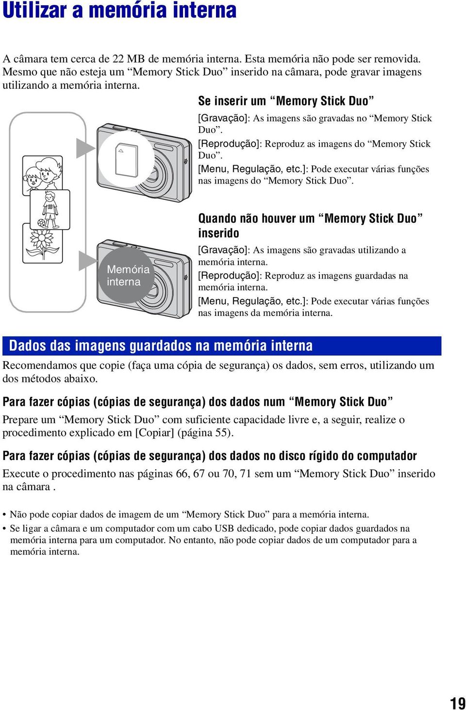 [Reprodução]: Reproduz as imagens do Memory Stick B Duo. [Menu, Regulação, etc.]: Pode executar várias funções nas imagens do Memory Stick Duo.