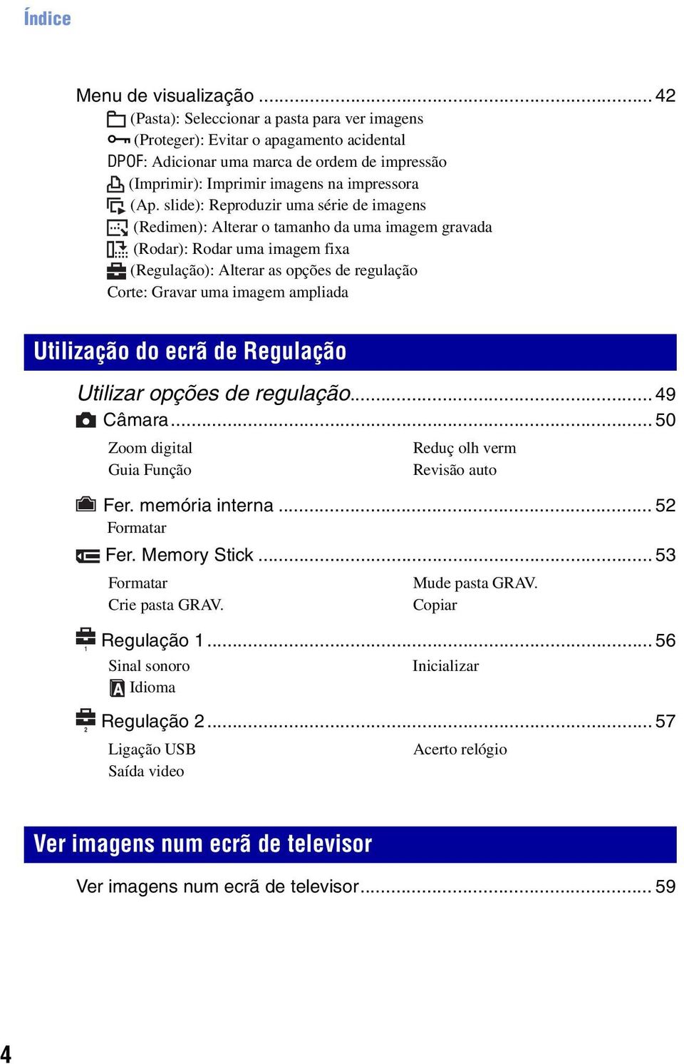 slide): Reproduzir uma série de imagens (Redimen): Alterar o tamanho da uma imagem gravada (Rodar): Rodar uma imagem fixa (Regulação): Alterar as opções de regulação Corte: Gravar uma imagem ampliada