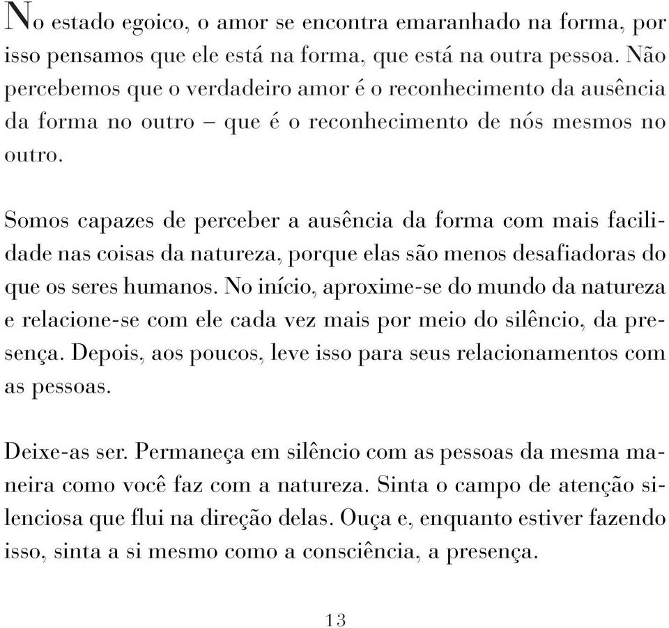 Somos capazes de perceber a ausência da forma com mais facilidade nas coisas da natureza, porque elas são menos desafiadoras do que os seres humanos.