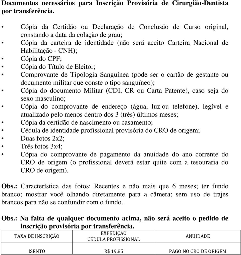 colação de grau; Cédula de identidade profissional provisória do CRO de origem; Duas fotos
