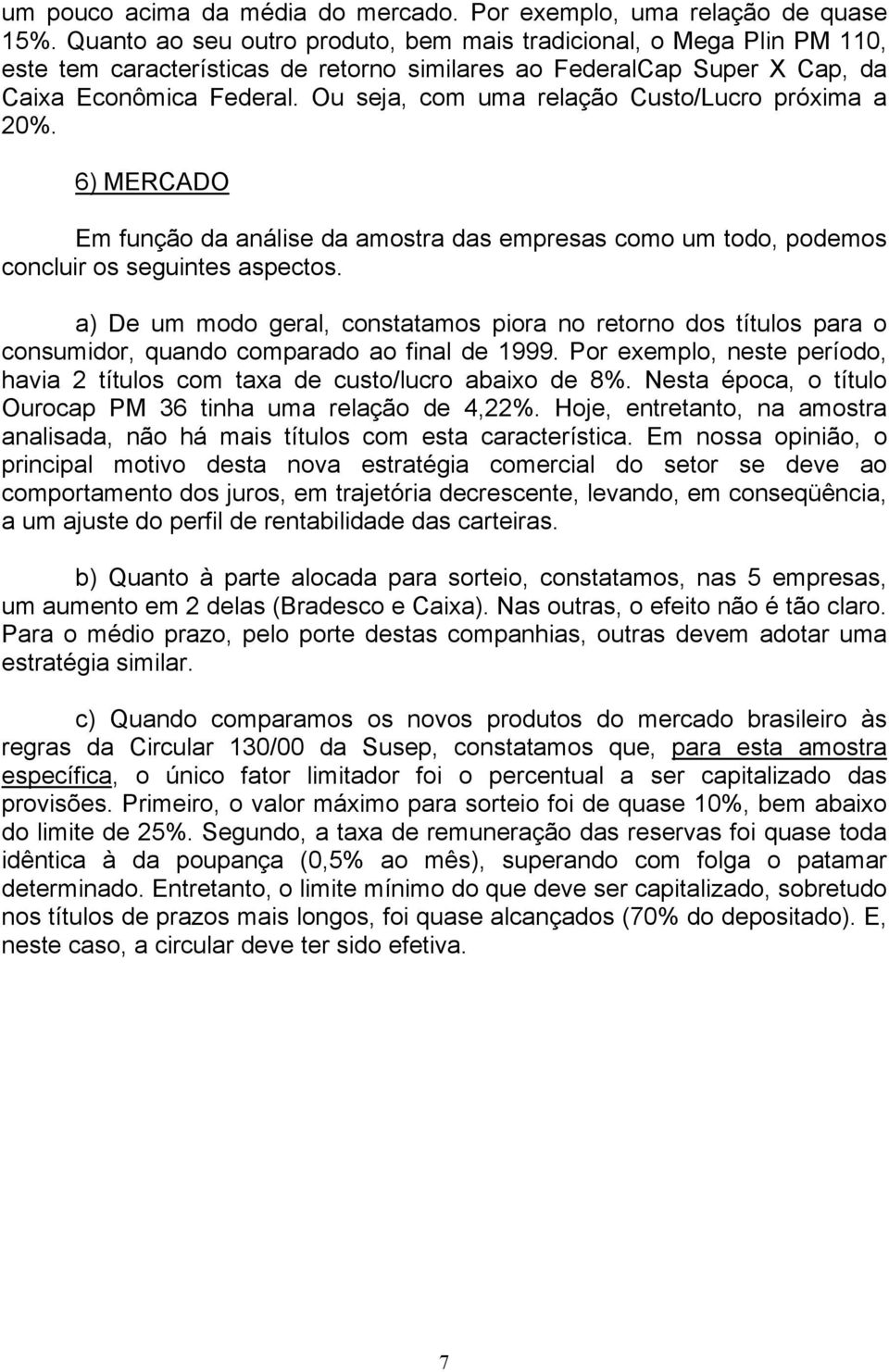 Ou seja, com uma relação Custo/Lucro próxima a 20%. 6) MERCADO Em função da análise da amostra das empresas como um todo, podemos concluir os seguintes aspectos.