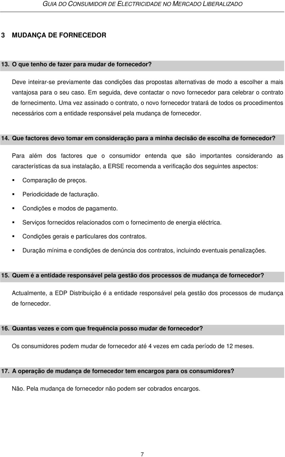 Uma vez assinado o contrato, o novo fornecedor tratará de todos os procedimentos necessários com a entidade responsável pela mudança de fornecedor. 14.