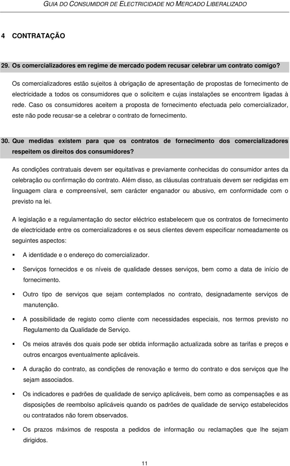 Caso os consumidores aceitem a proposta de fornecimento efectuada pelo comercializador, este não pode recusar-se a celebrar o contrato de fornecimento. 30.