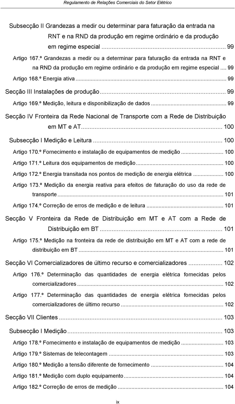 .. 99 Secção III Instalações de produção... 99 Artigo 169.º Medição, leitura e disponibilização de dados... 99 Secção IV Fronteira da Rede Nacional de Transporte com a Rede de Distribuição em MT e AT.