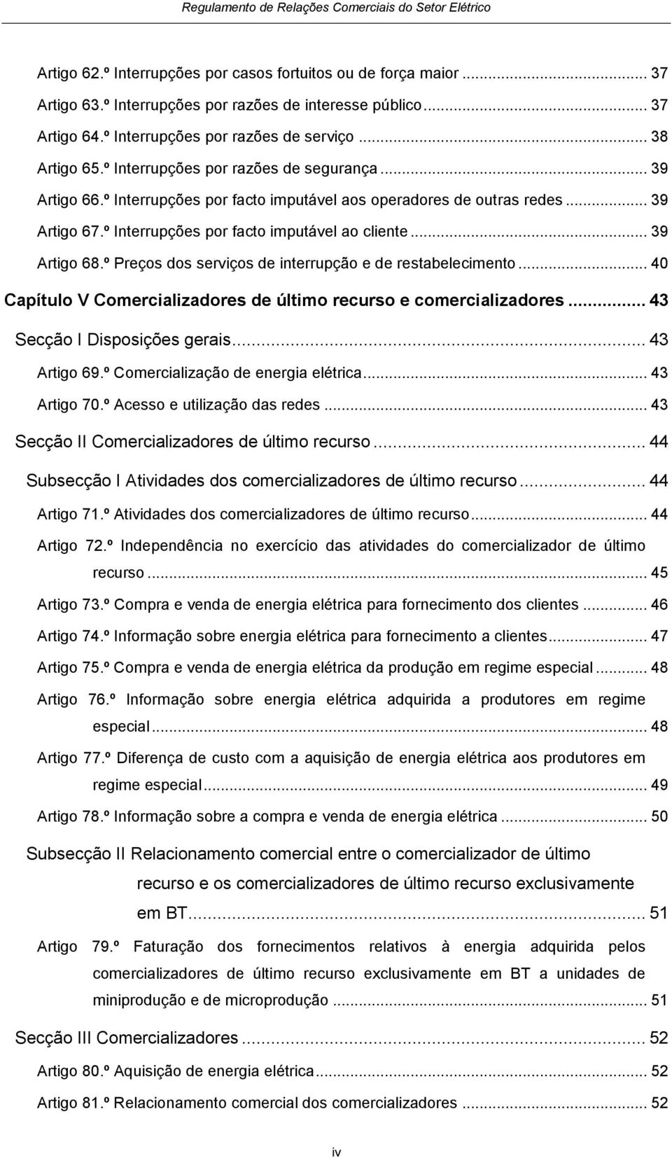 º Preços dos serviços de interrupção e de restabelecimento... 40 Capítulo V Comercializadores de último recurso e comercializadores... 43 Secção I Disposições gerais... 43 Artigo 69.