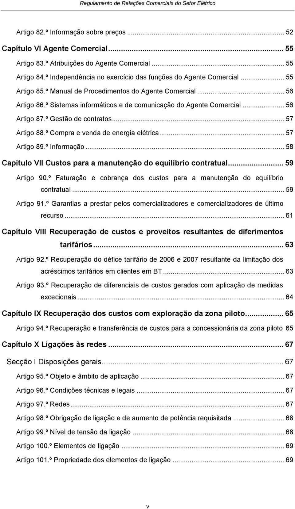 º Compra e venda de energia elétrica... 57 Artigo 89.º Informação... 58 Capítulo VII Custos para a manutenção do equilíbrio contratual... 59 Artigo 90.