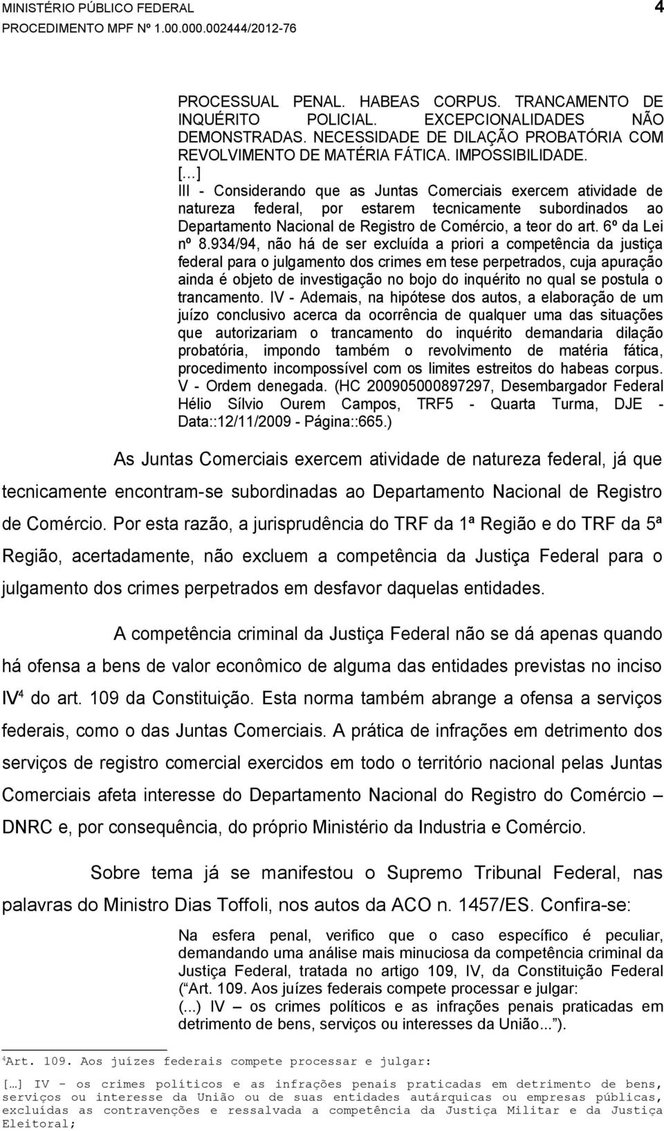 [ ] III - Considerando que as Juntas Comerciais exercem atividade de natureza federal, por estarem tecnicamente subordinados ao Departamento Nacional de Registro de Comércio, a teor do art.