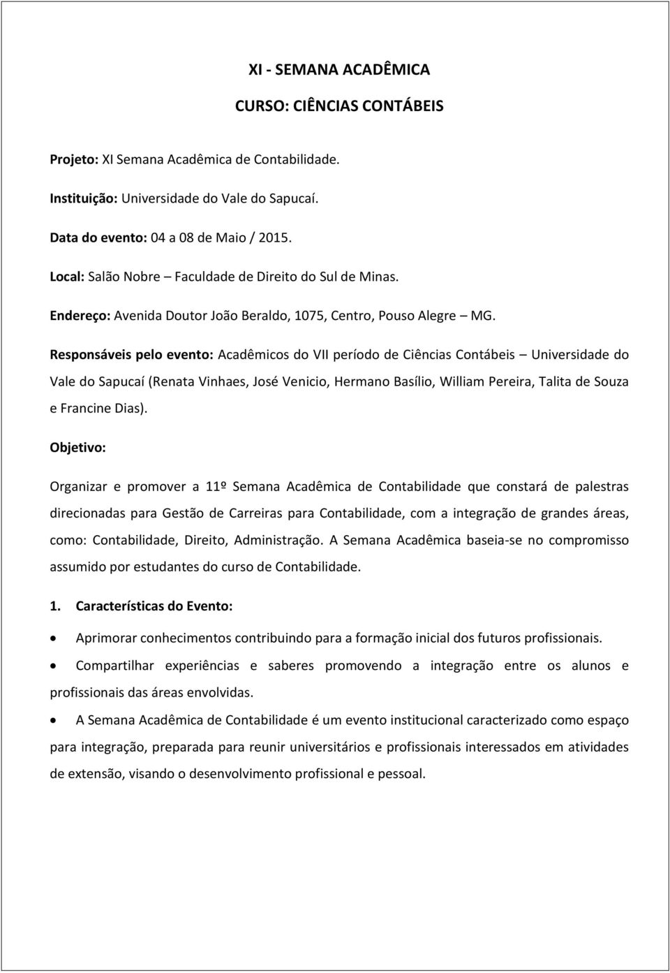 Responsáveis pelo evento: Acadêmicos do VII período de Ciências Contábeis Universidade do Vale do Sapucaí (Renata Vinhaes, José Venicio, Hermano Basílio, William Pereira, Talita de Souza e Francine