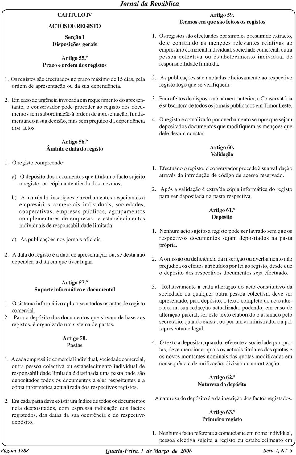 estabelecimento individual de responsabilidade limitada. 1. Os registos são efectuados no prazo máximo de 15 dias, pela ordem de apresentação ou da sua dependência. 2.