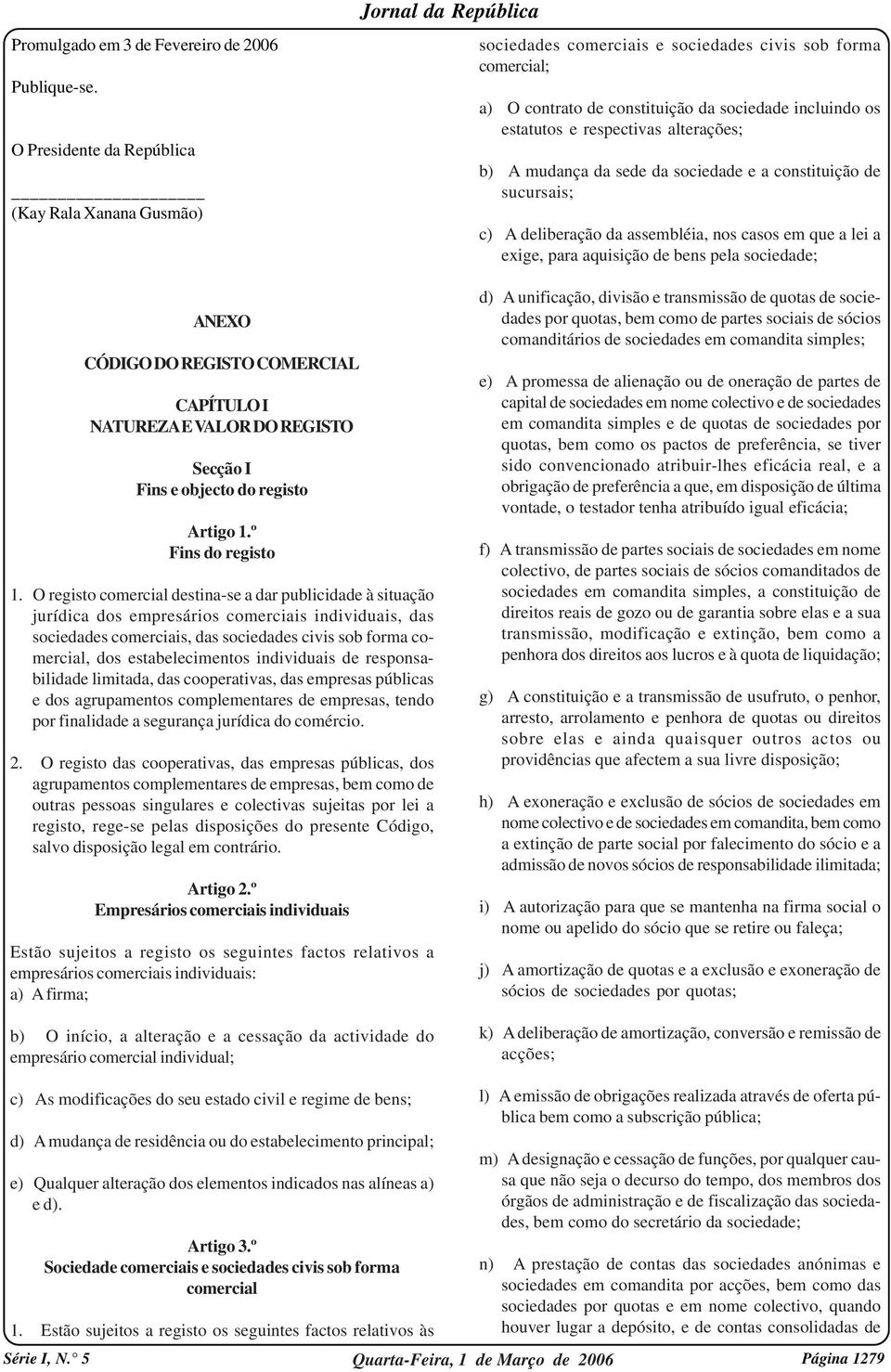 alterações; b) A mudança da sede da sociedade e a constituição de sucursais; c) A deliberação da assembléia, nos casos em que a lei a exige, para aquisição de bens pela sociedade; ANEXO CÓDIGO DO