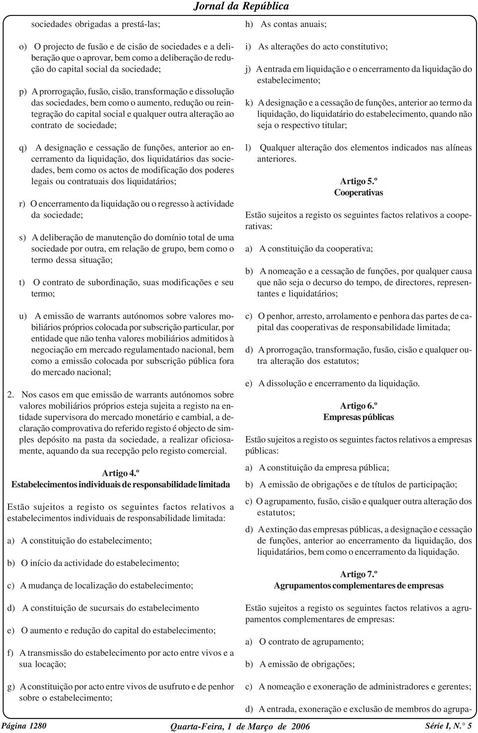 sociedade; q) A designação e cessação de funções, anterior ao encerramento da liquidação, dos liquidatários das sociedades, bem como os actos de modificação dos poderes legais ou contratuais dos