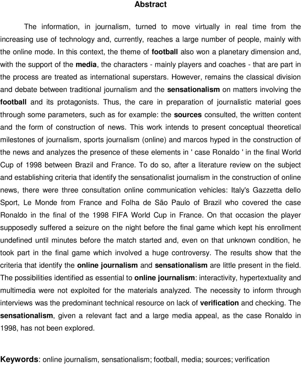 international superstars. However, remains the classical division and debate between traditional journalism and the sensationalism on matters involving the football and its protagonists.