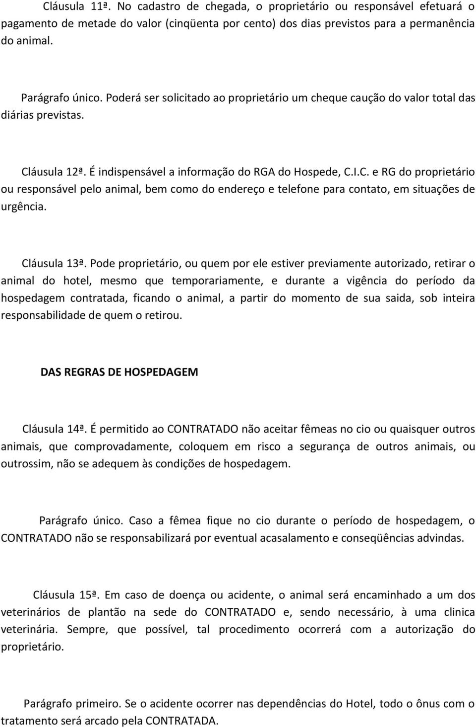 áusula 12ª. É indispensável a informação do RGA do Hospede, C.I.C. e RG do proprietário ou responsável pelo animal, bem como do endereço e telefone para contato, em situações de urgência.