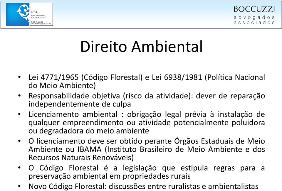 meio ambiente O licenciamento deve ser obtido perante Órgãos Estaduais de Meio Ambiente ou IBAMA (Instituto Brasileiro de Meio Ambiente e dos Recursos Naturais Renováveis)