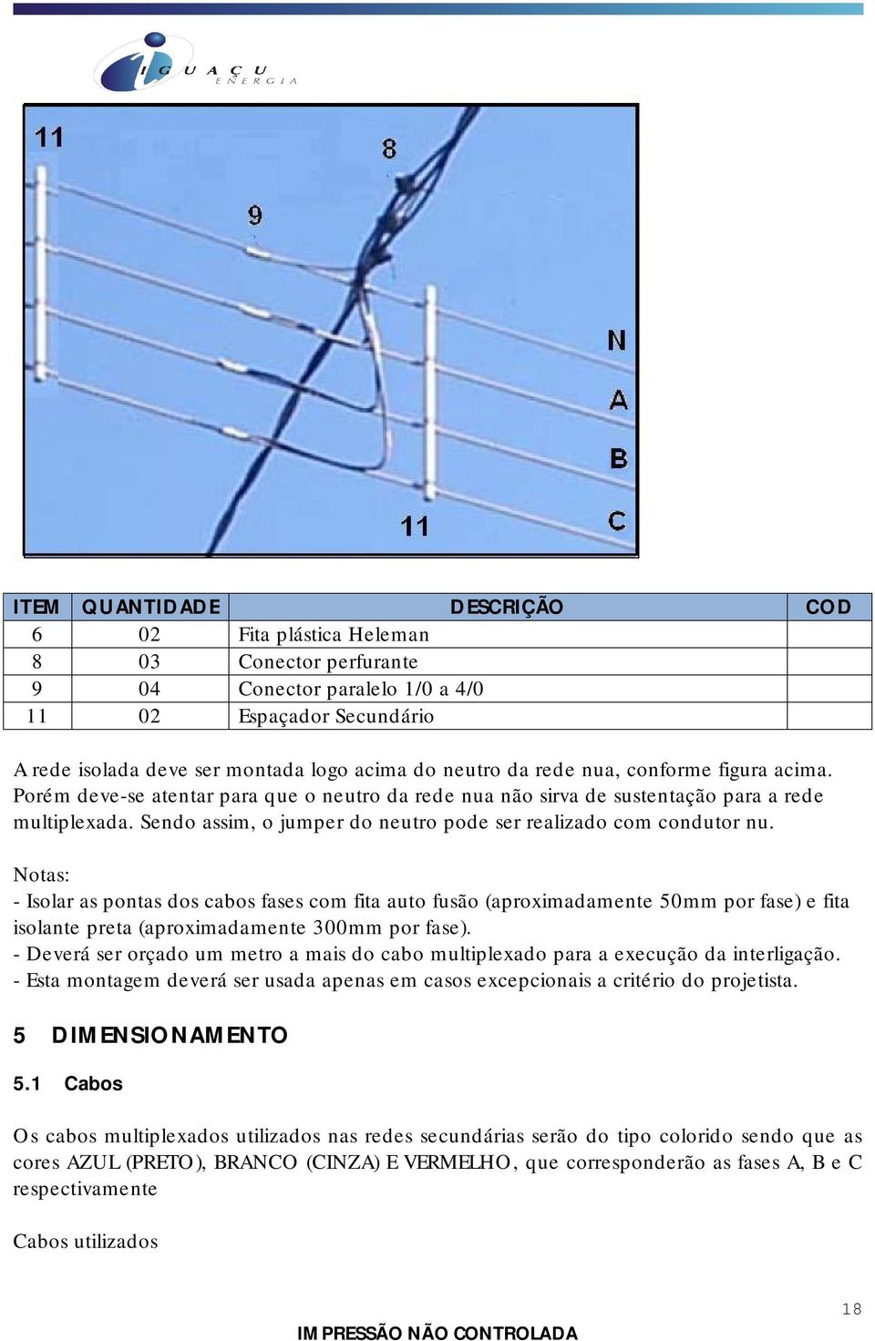 Sendo assim, o jumper do neutro pode ser realizado com condutor nu.