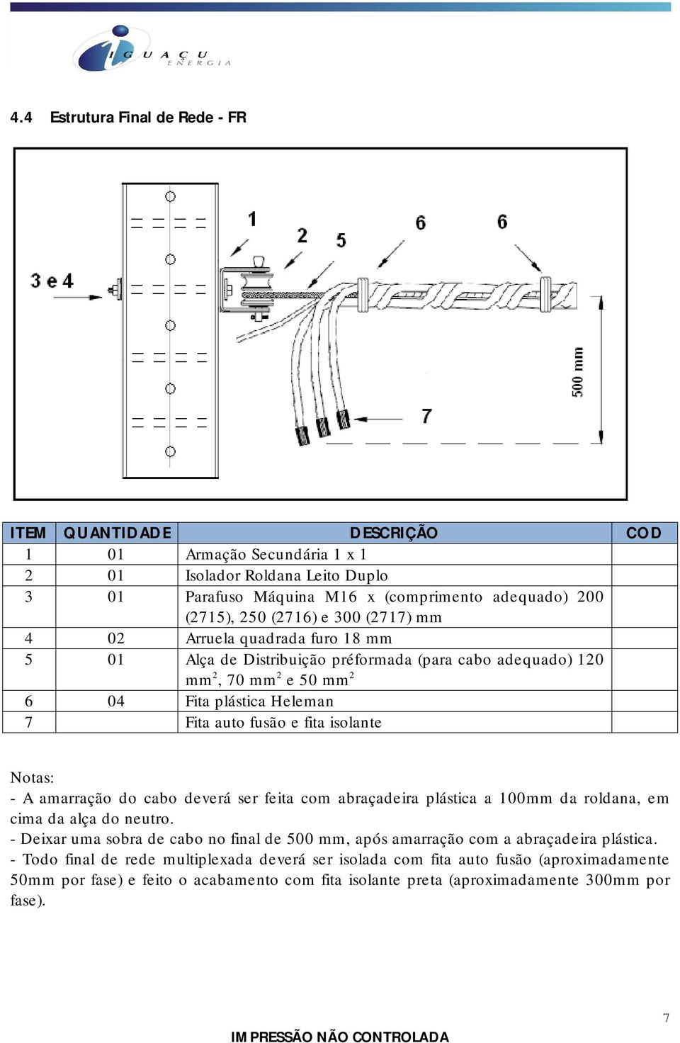 isolante Notas: - A amarração do cabo deverá ser feita com abraçadeira plástica a 100mm da roldana, em cima da alça do neutro.