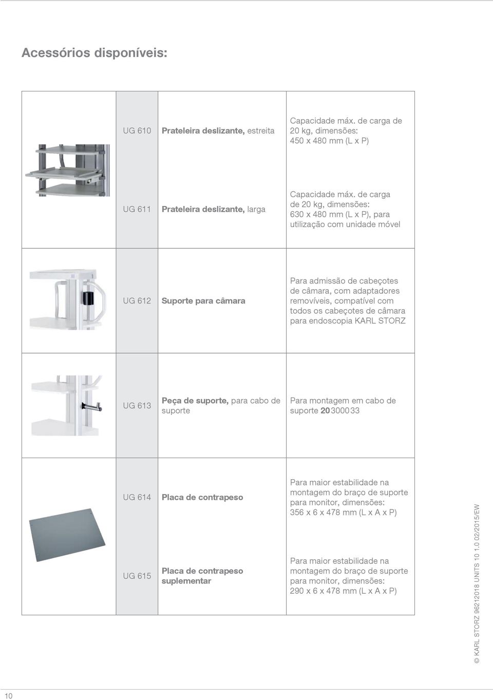 os cabeçotes de câmara para endoscopia KARL STORZ UG 613 Peça de suporte, para cabo de suporte Para montagem em cabo de suporte 20 3000 33 UG 614 UG 615 Placa de contrapeso Placa de contrapeso