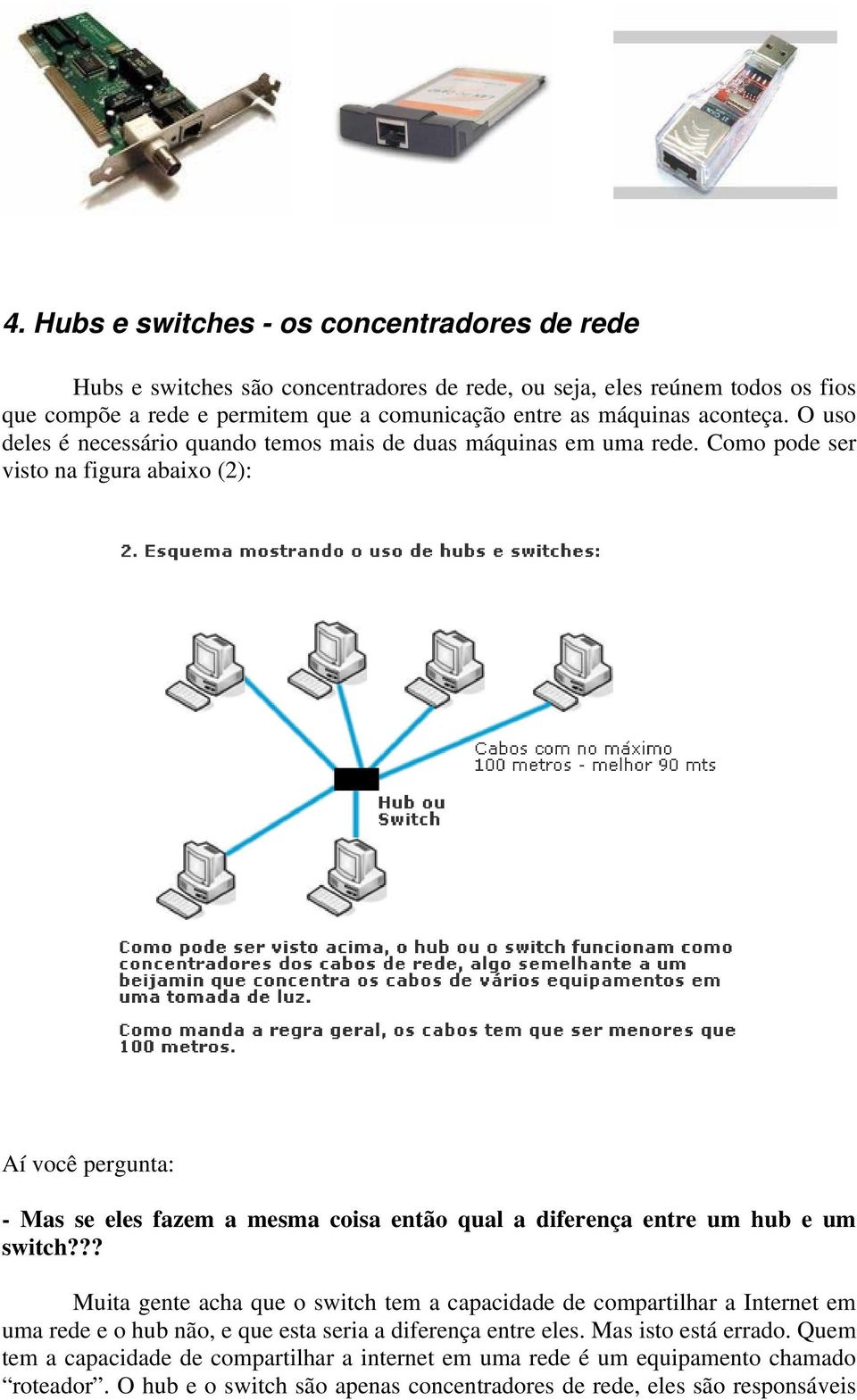 Como pode ser visto na figura abaixo (2): Aí você pergunta: - Mas se eles fazem a mesma coisa então qual a diferença entre um hub e um switch?