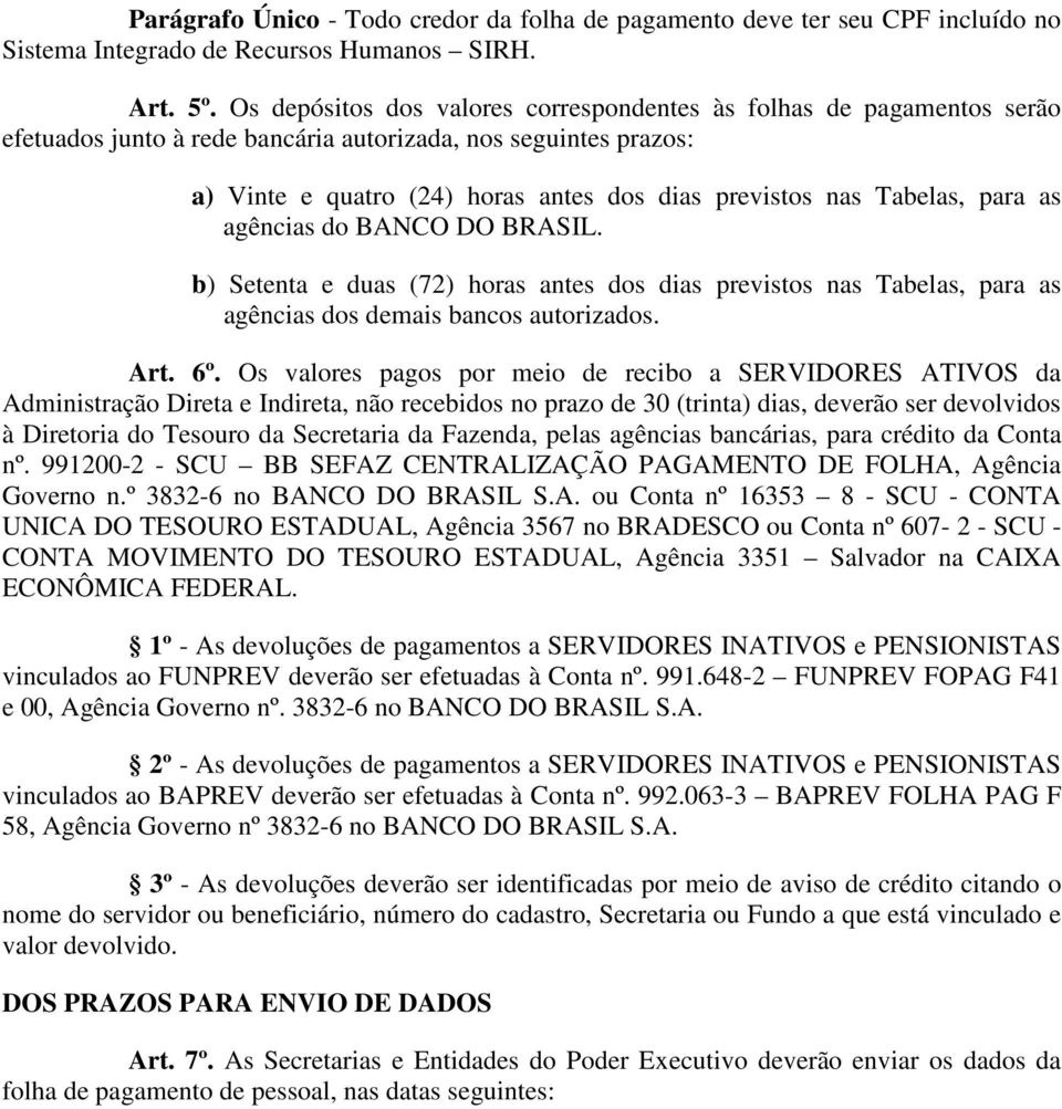 Tabelas, para as agências do BANCO DO BRASIL. b) Setenta e duas (72) horas antes dos dias previstos nas Tabelas, para as agências dos demais bancos autorizados. Art. 6º.