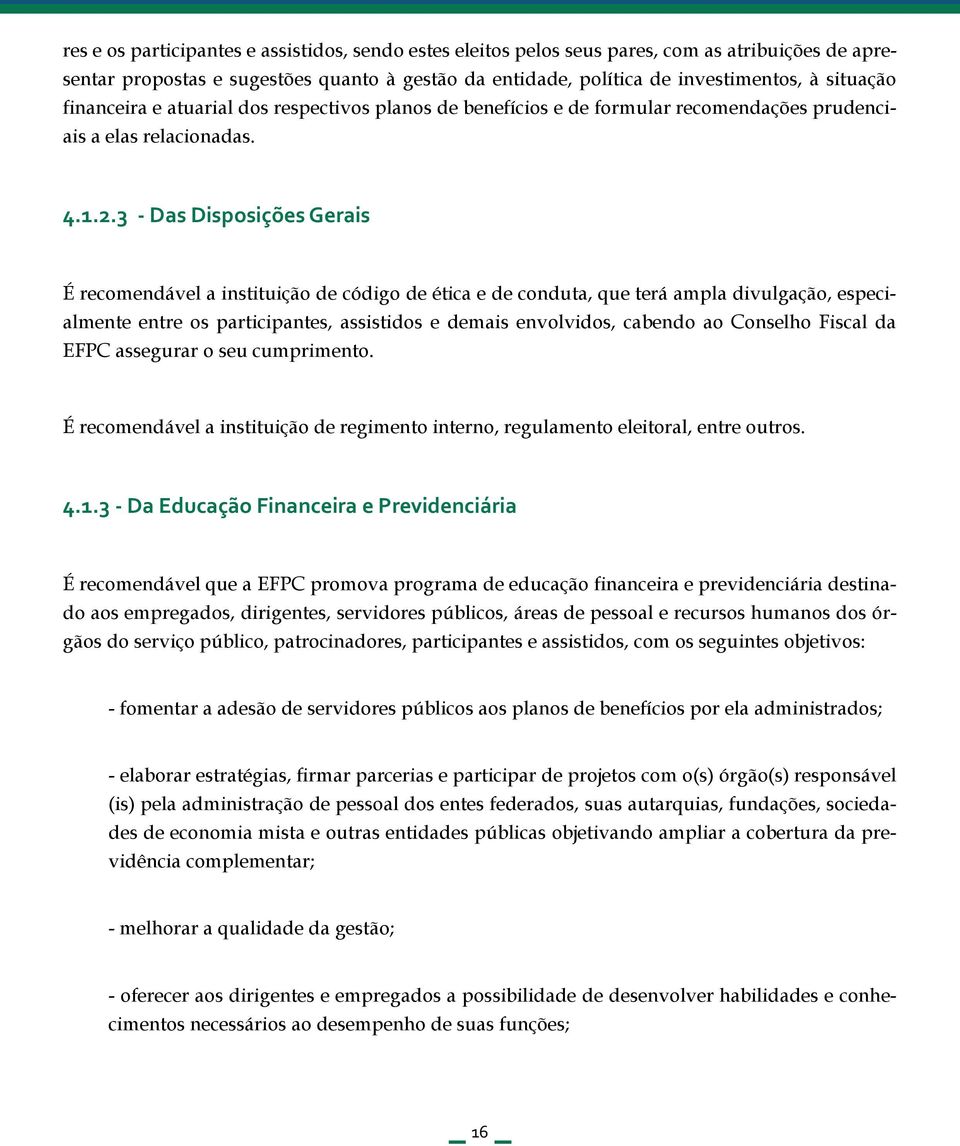 3 - Das Disposições Gerais É recomendável a instituição de código de ética e de conduta, que terá ampla divulgação, especialmente entre os participantes, assistidos e demais envolvidos, cabendo ao