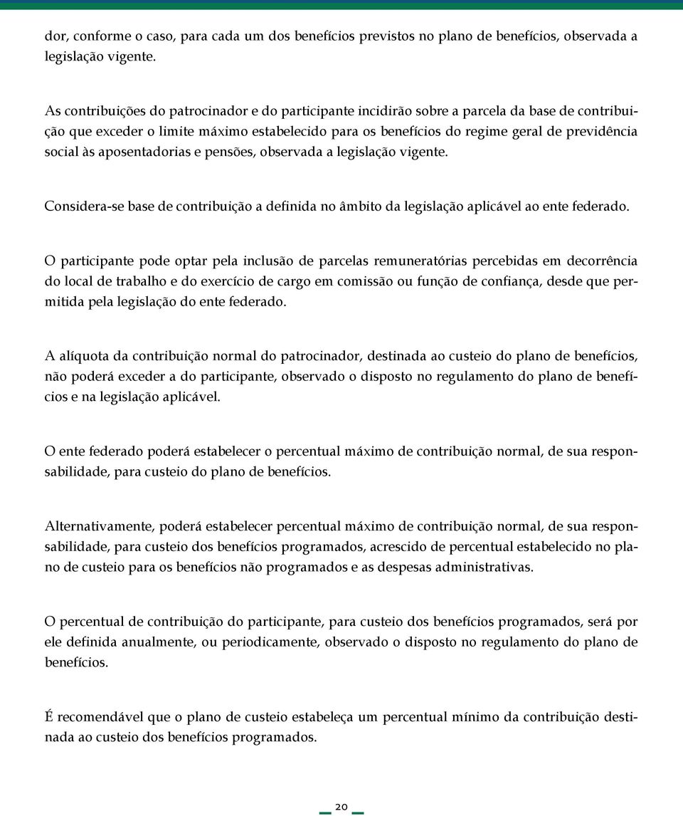 às aposentadorias e pensões, observada a legislação vigente. Considera-se base de contribuição a definida no âmbito da legislação aplicável ao ente federado.