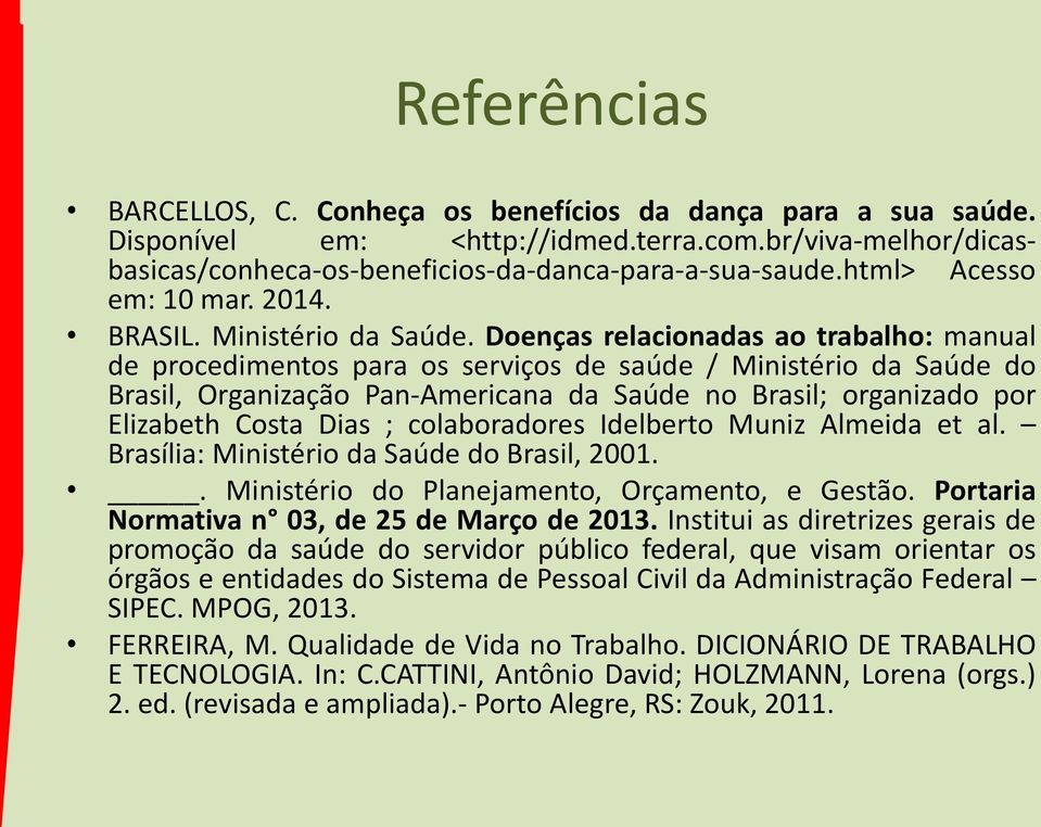 Doenças relacionadas ao trabalho: manual de procedimentos para os serviços de saúde / Ministério da Saúde do Brasil, Organização Pan-Americana da Saúde no Brasil; organizado por Elizabeth Costa Dias