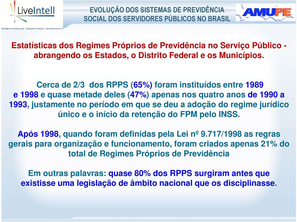 Cerca de 2/3 dos RPPS (65%) foram instituídos entre 1989 e 1998 e quase metade deles (47%) apenas nos quatro anos de 1990 a 1993, justamente no período em que se deu a adoção do regime