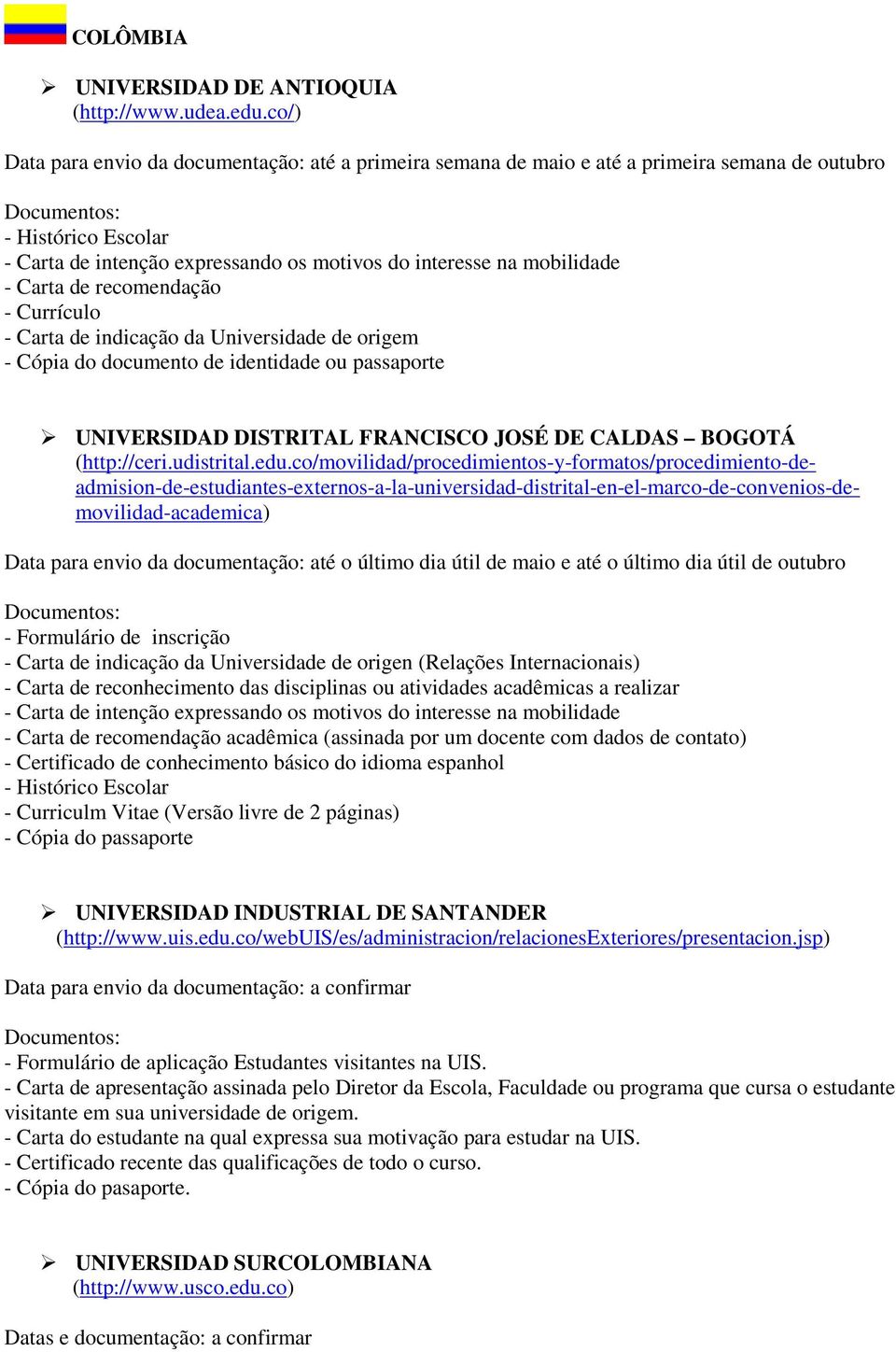 Currículo - Carta de indicação da Universidade de origem - Cópia do documento de identidade ou passaporte UNIVERSIDAD DISTRITAL FRANCISCO JOSÉ DE CALDAS BOGOTÁ (http://ceri.udistrital.edu.