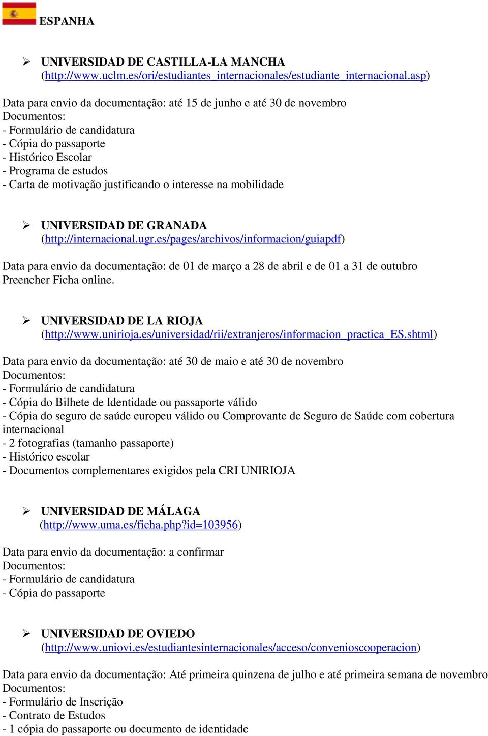 GRANADA (http://internacional.ugr.es/pages/archivos/informacion/guiapdf) Data para envio da documentação: de 01 de março a 28 de abril e de 01 a 31 de outubro Preencher Ficha online.