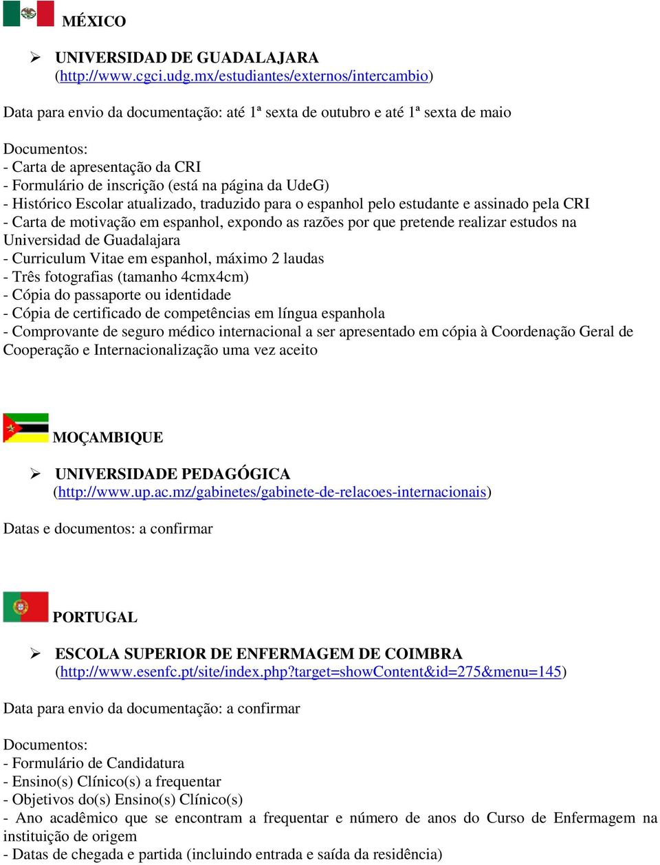 atualizado, traduzido para o espanhol pelo estudante e assinado pela CRI - Carta de motivação em espanhol, expondo as razões por que pretende realizar estudos na Universidad de Guadalajara -