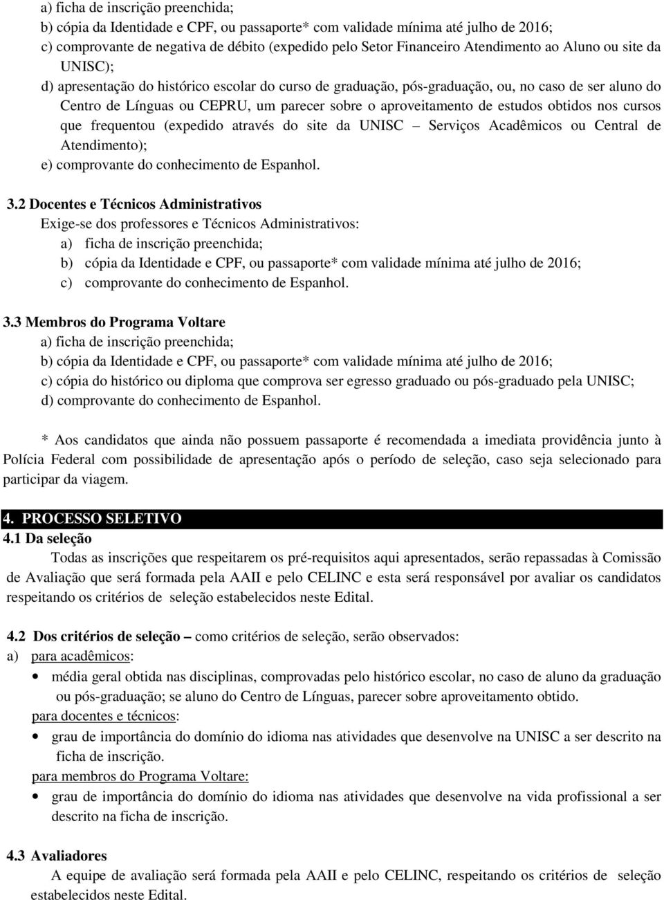 Serviços Acadêmicos ou Central de Atendimento); e) comprovante do conhecimento de Espanhol. 3.