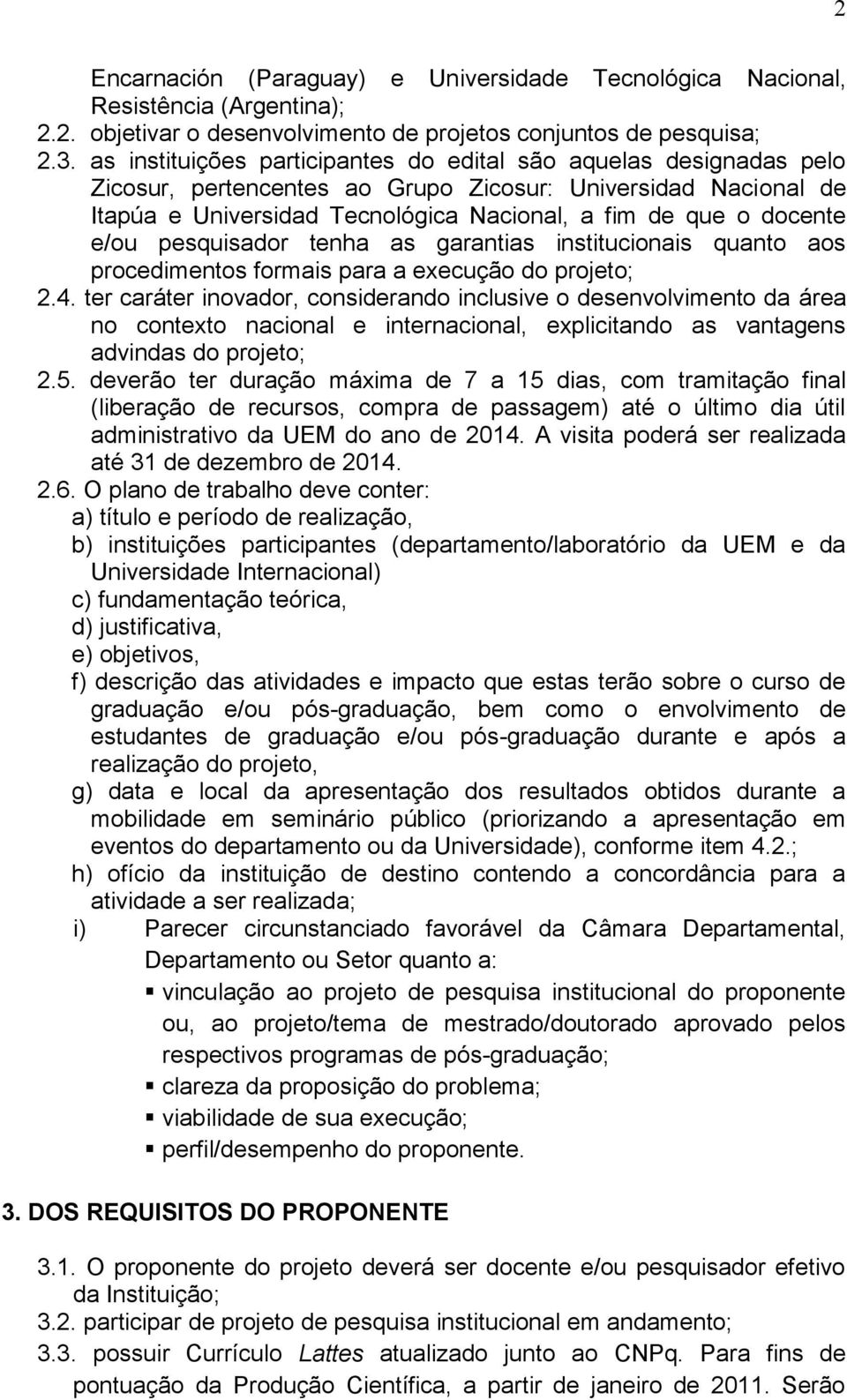 e/ou pesquisador tenha as garantias institucionais quanto aos procedimentos formais para a execução do projeto; 2.4.