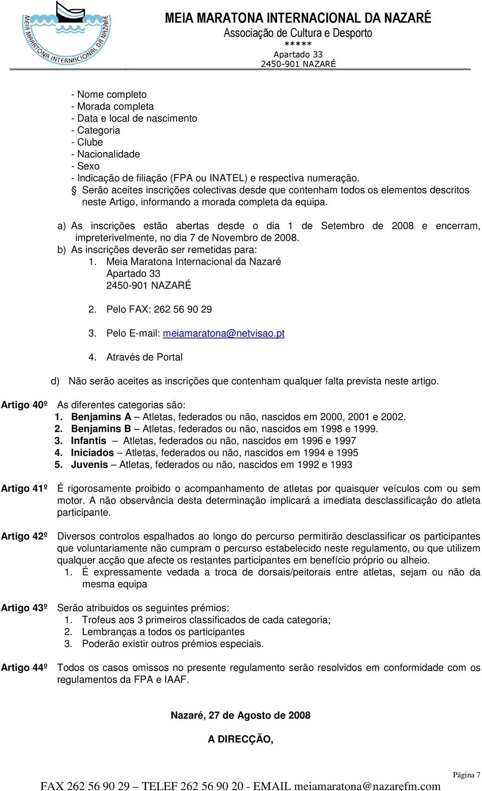 a) As inscrições estão abertas desde o dia 1 de Setembro de 2008 e encerram, impreterivelmente, no dia 7 de Novembro de 2008. b) As inscrições deverão ser remetidas para: 2. Pelo FAX: 262 56 90 29 3.