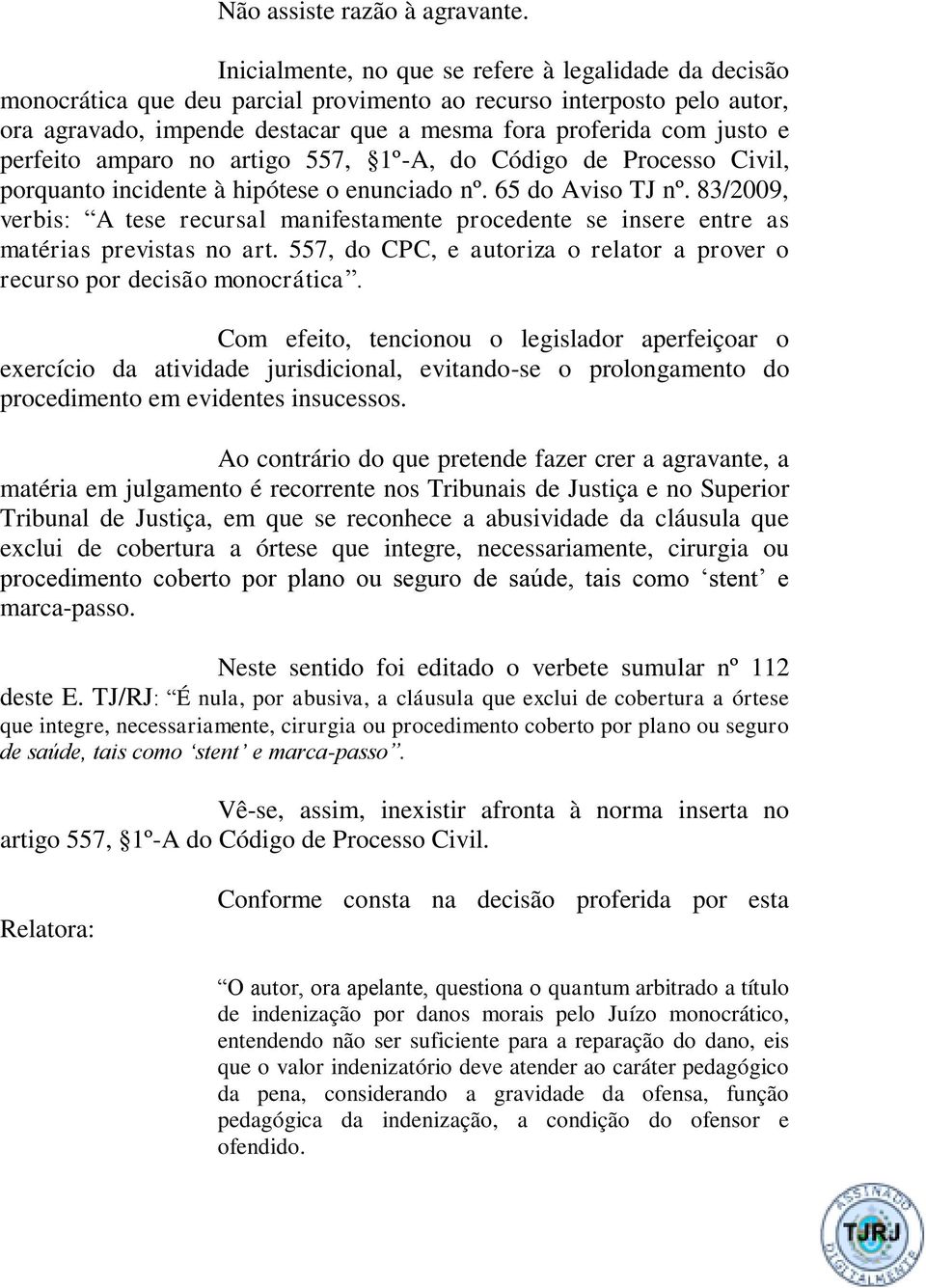 perfeito amparo no artigo 557, 1º-A, do Código de Processo Civil, porquanto incidente à hipótese o enunciado nº. 65 do Aviso TJ nº.