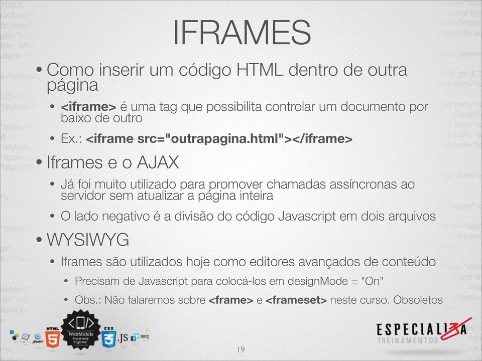 html"></iframe> Iframes e o AJAX Já foi muito utilizado para promover chamadas assíncronas ao servidor sem atualizar a página inteira O lado
