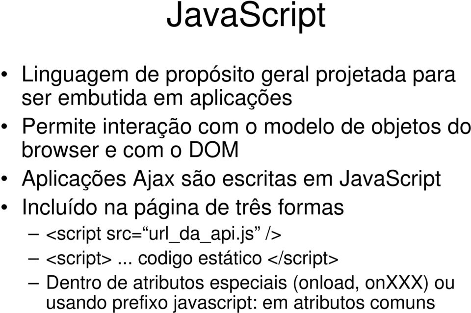 JavaScript Incluído na página de três formas <script src= url_da_api.js /> <script>.