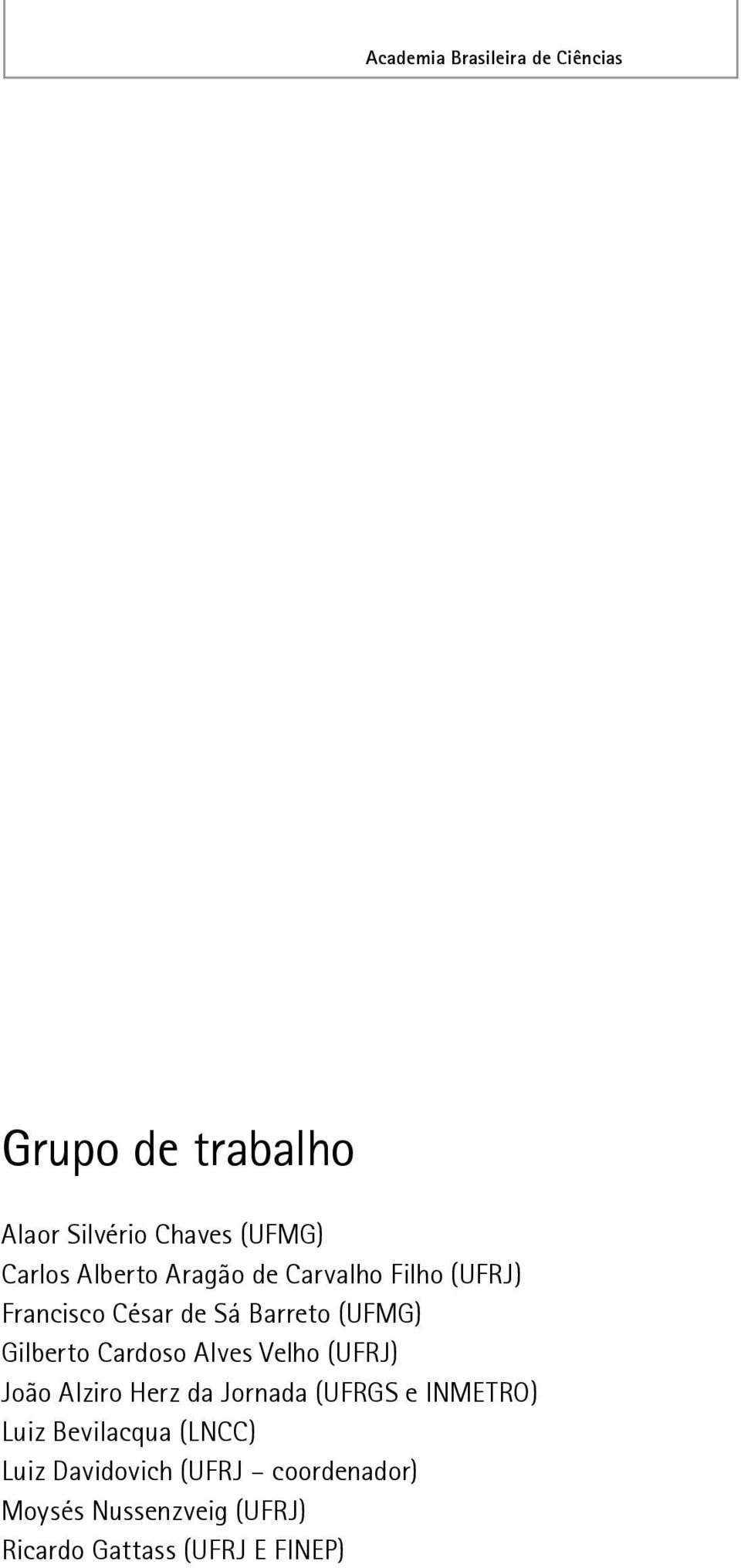 Cardoso Alves Velho (UFRJ) João Alziro Herz da Jornada (UFRGS e INMETRO) Luiz Bevilacqua