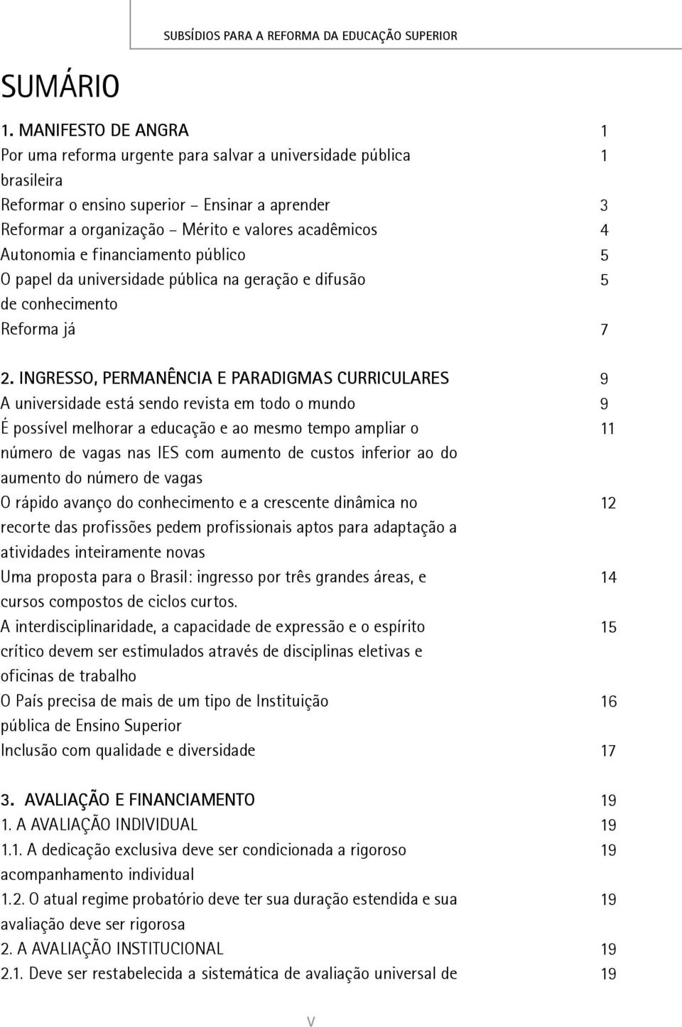 financiamento público O papel da universidade pública na geração e difusão de conhecimento Reforma já 2.