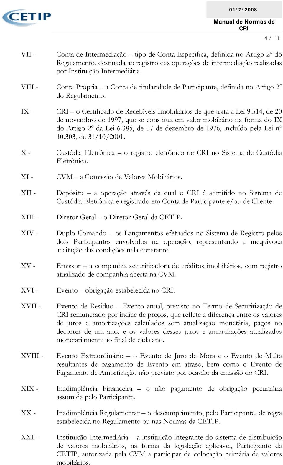 514, de 20 de novembro de 1997, que se constitua em valor mobiliário na forma do IX do Artigo 2º da Lei 6.385, de 07 de dezembro de 1976, incluído pela Lei nº 10.303, de 31/10/2001.