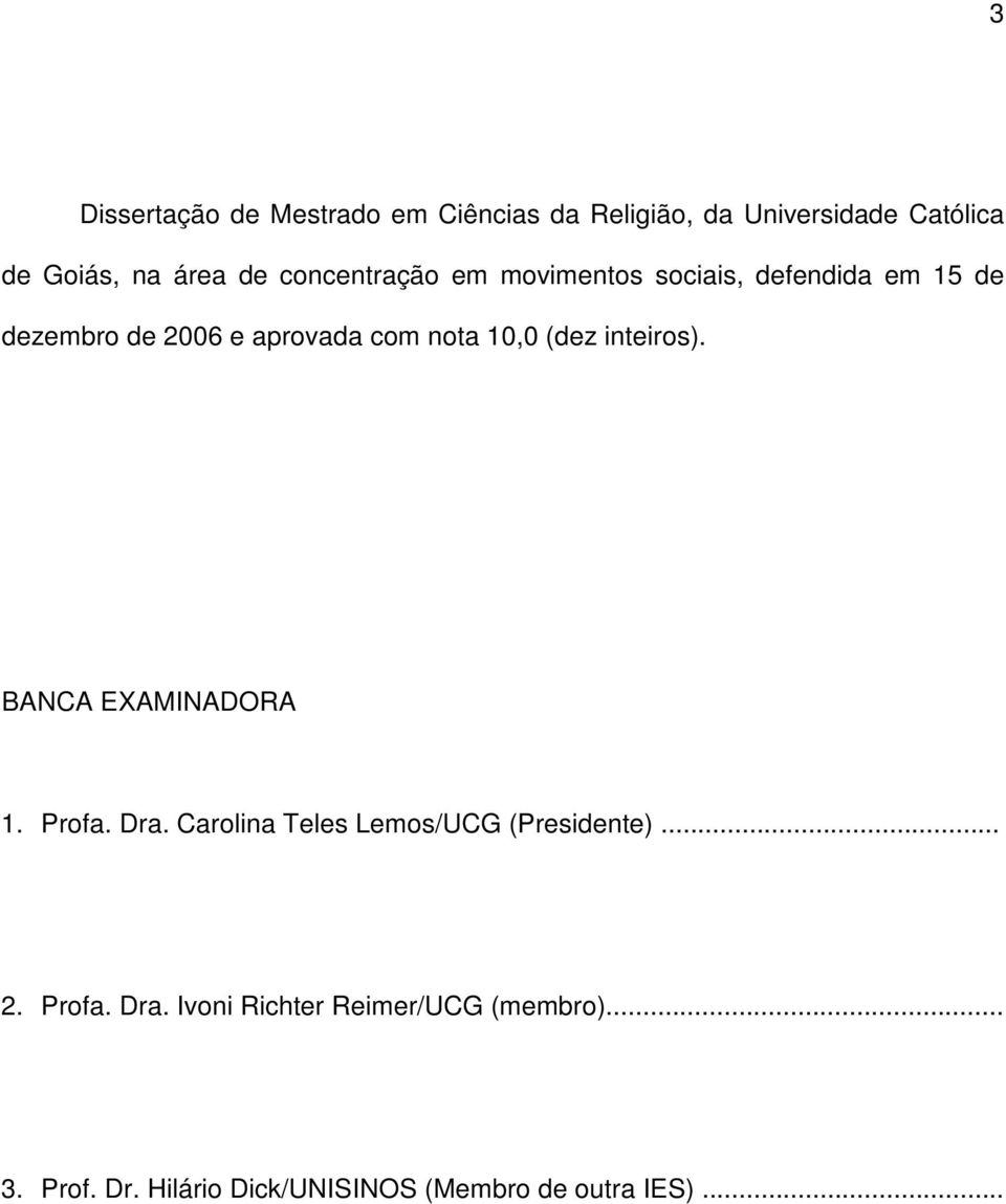 (dez inteiros). BANCA EXAMINADORA 1. Profa. Dra. Carolina Teles Lemos/UCG (Presidente)... 2. Profa. Dra. Ivoni Richter Reimer/UCG (membro).