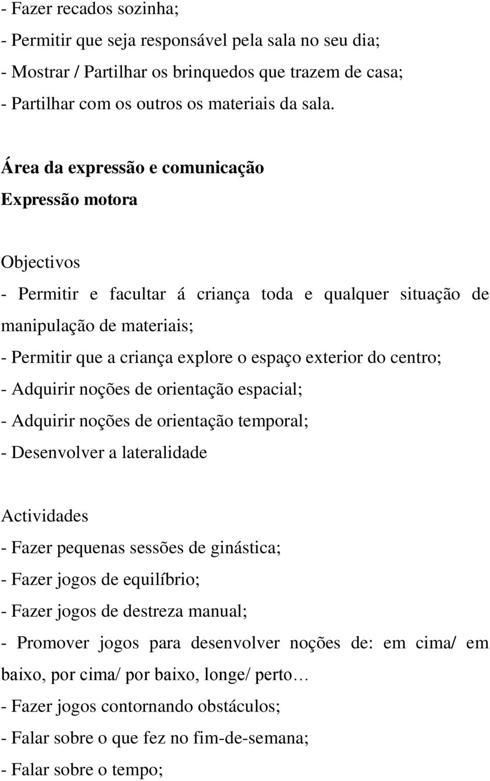 centro; - Adquirir noções de orientação espacial; - Adquirir noções de orientação temporal; - Desenvolver a lateralidade Actividades - Fazer pequenas sessões de ginástica; - Fazer jogos de