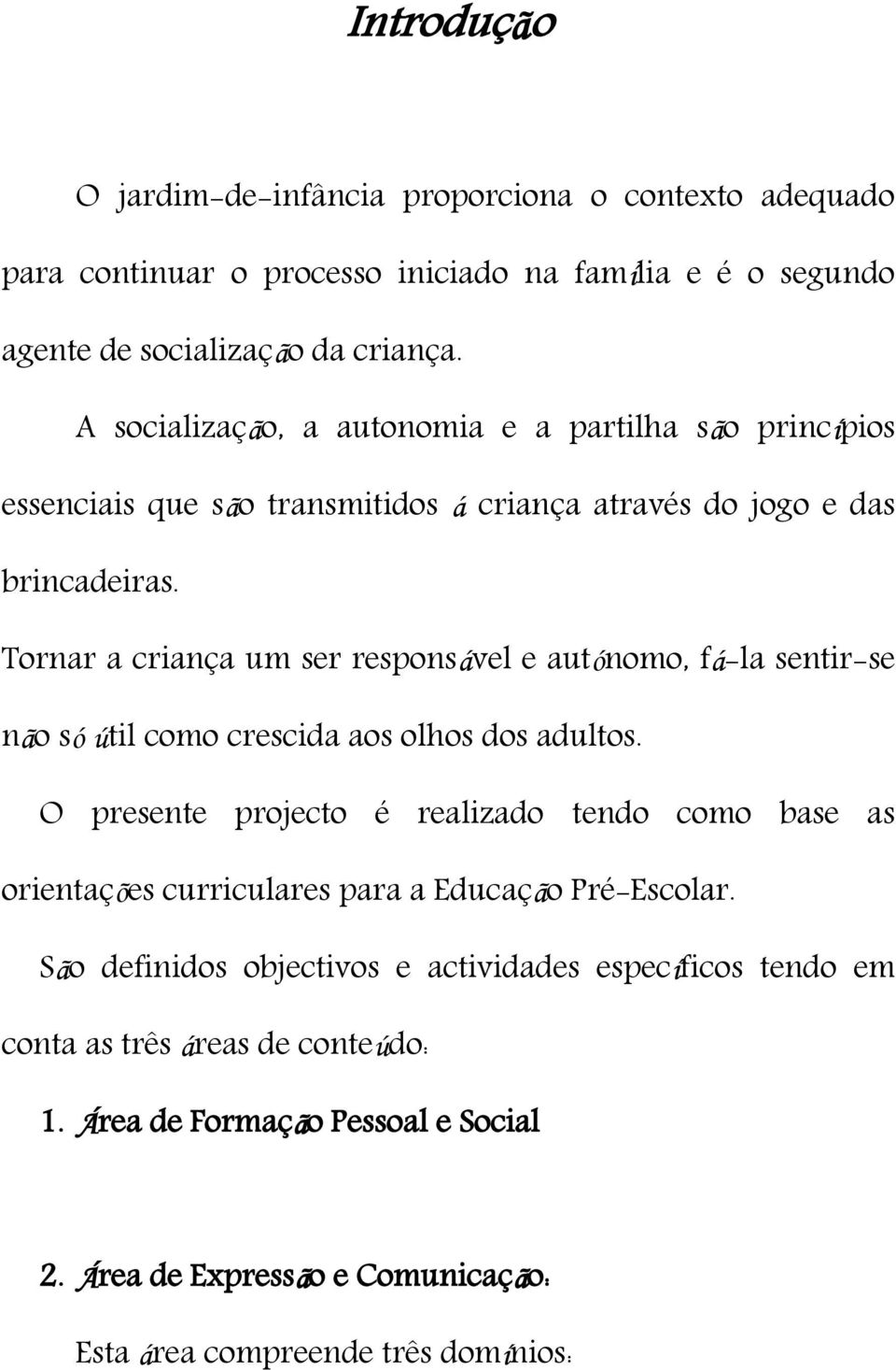 Tornar a criança um ser responsável e autónomo, fá-la sentir-se não só útil como crescida aos olhos dos adultos.