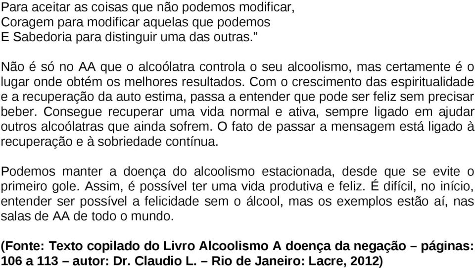 Com o crescimento das espiritualidade e a recuperação da auto estima, passa a entender que pode ser feliz sem precisar beber.