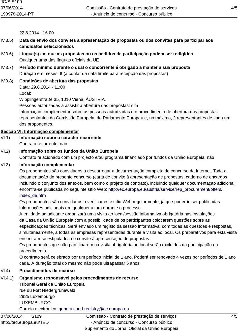 ser redigidos Qualquer uma das línguas oficiais da UE Período mínimo durante o qual o concorrente é obrigado a manter a sua proposta Duração em meses: 6 (a contar da data-limite para recepção das