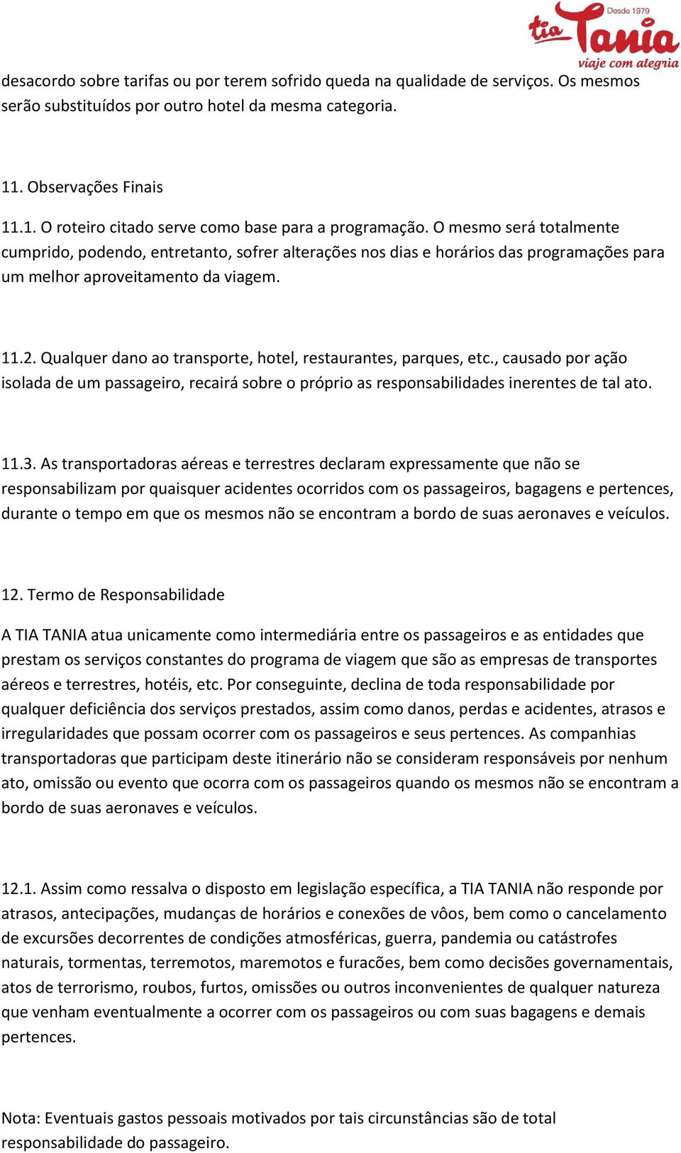 Qualquer dano ao transporte, hotel, restaurantes, parques, etc., causado por ação isolada de um passageiro, recairá sobre o próprio as responsabilidades inerentes de tal ato. 11.3.